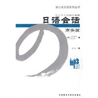 放心说日语系列丛书-日语会话(含光盘)(商务篇)