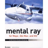Maya、 3ds MAX：3D绘图指南mental ray for Maya, 3ds Max, and XSI : A 3D Artist's Guide to Rendering